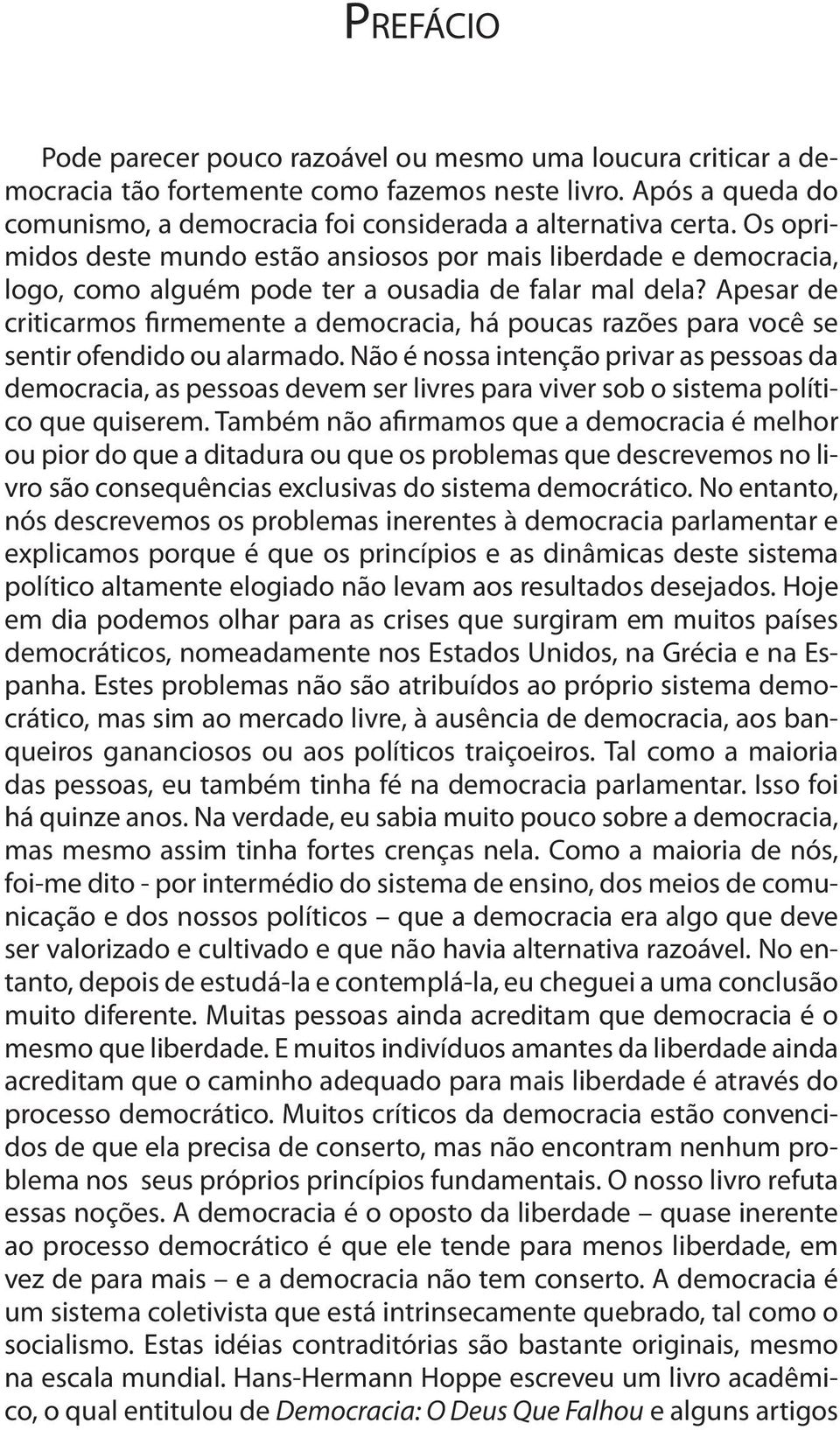 Apesar de criticarmos firmemente a democracia, há poucas razões para você se sentir ofendido ou alarmado.