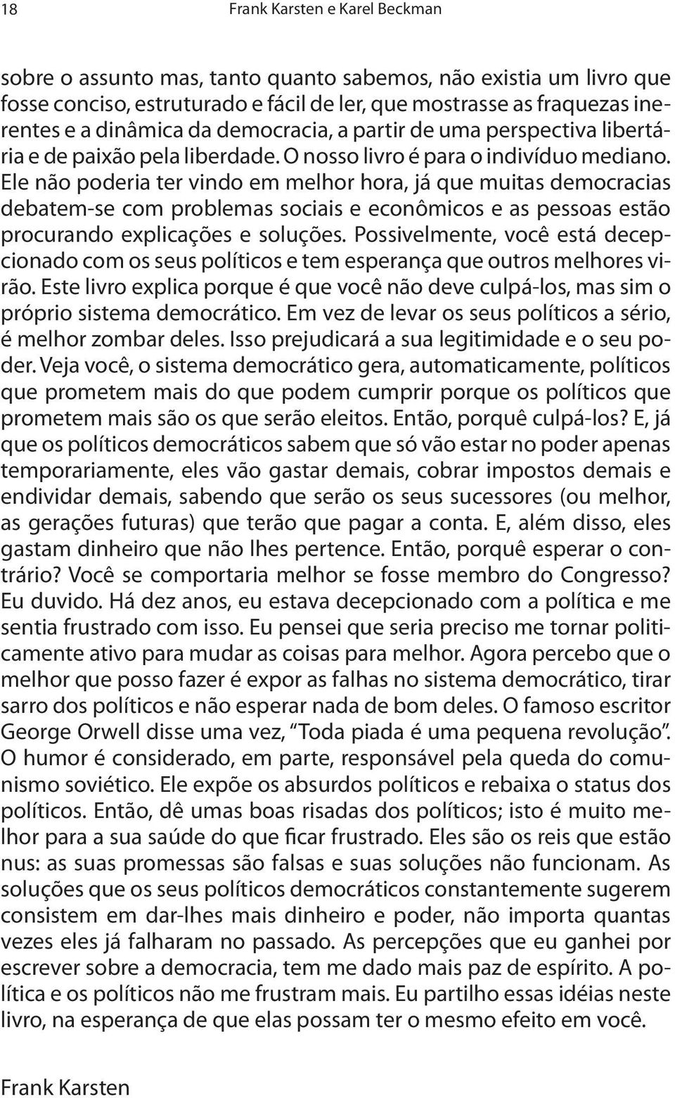 Ele não poderia ter vindo em melhor hora, já que muitas democracias debatem-se com problemas sociais e econômicos e as pessoas estão procurando explicações e soluções.