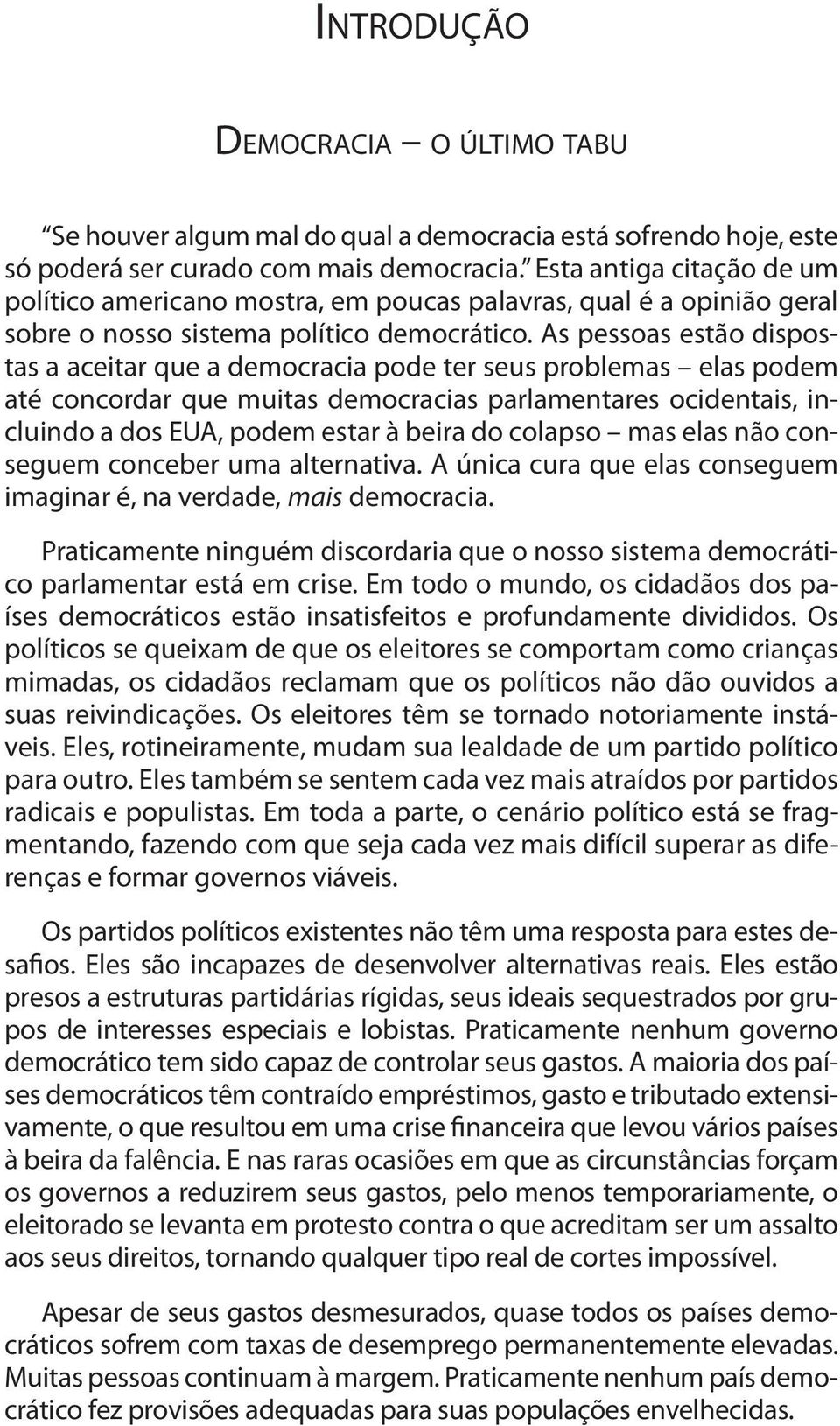 As pessoas estão dispostas a aceitar que a democracia pode ter seus problemas elas podem até concordar que muitas democracias parlamentares ocidentais, incluindo a dos EUA, podem estar à beira do