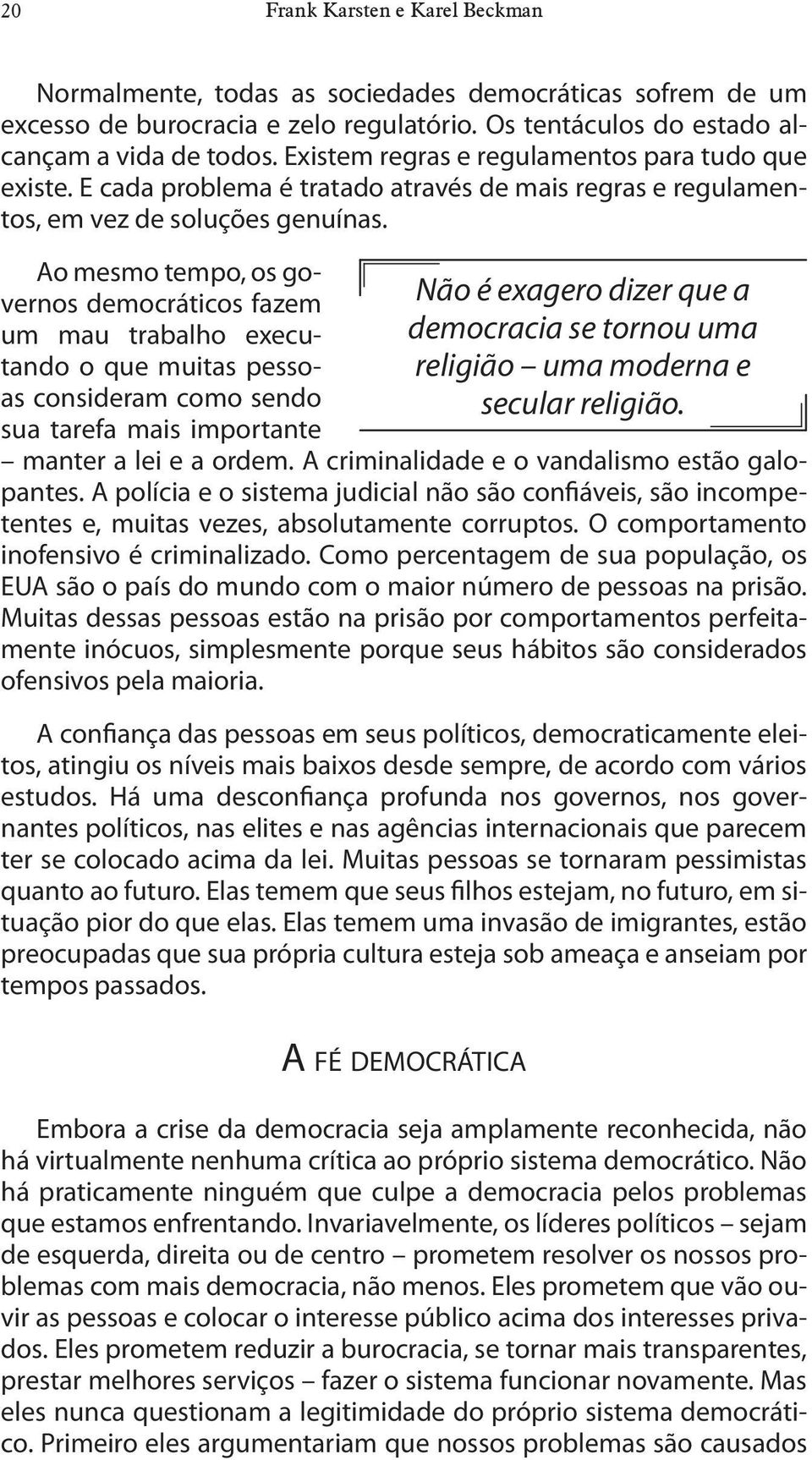 Ao mesmo tempo, os governos democráticos fazem um mau trabalho executando o que muitas pessoas consideram como sendo sua tarefa mais importante Não é exagero dizer que a democracia se tornou uma