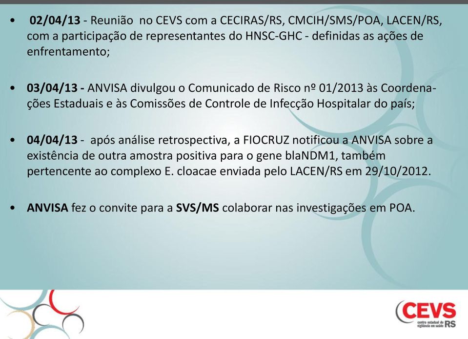 Hospitalar do país; 04/04/13 - após análise retrospectiva, a FIOCRUZ notificou a ANVISA sobre a existência de outra amostra positiva para o gene