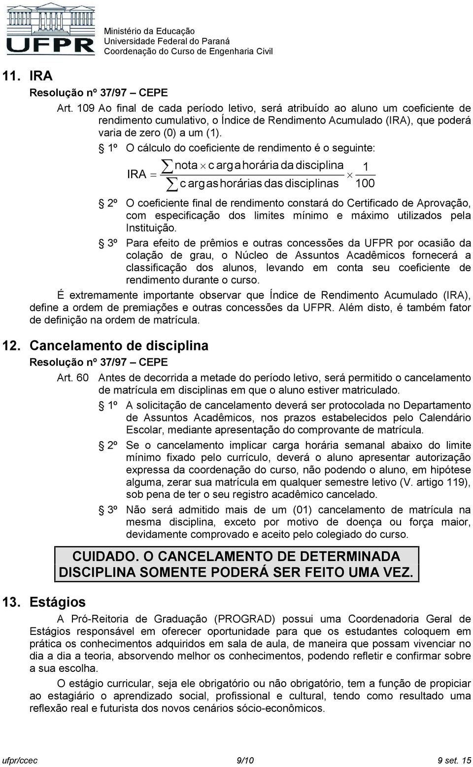 1º O cálculo do coeficiente de rendimento é o seguinte: IRA nota c arga horária da disciplina c arg as horárias das disciplinas 2º O coeficiente final de rendimento constará do Certificado de