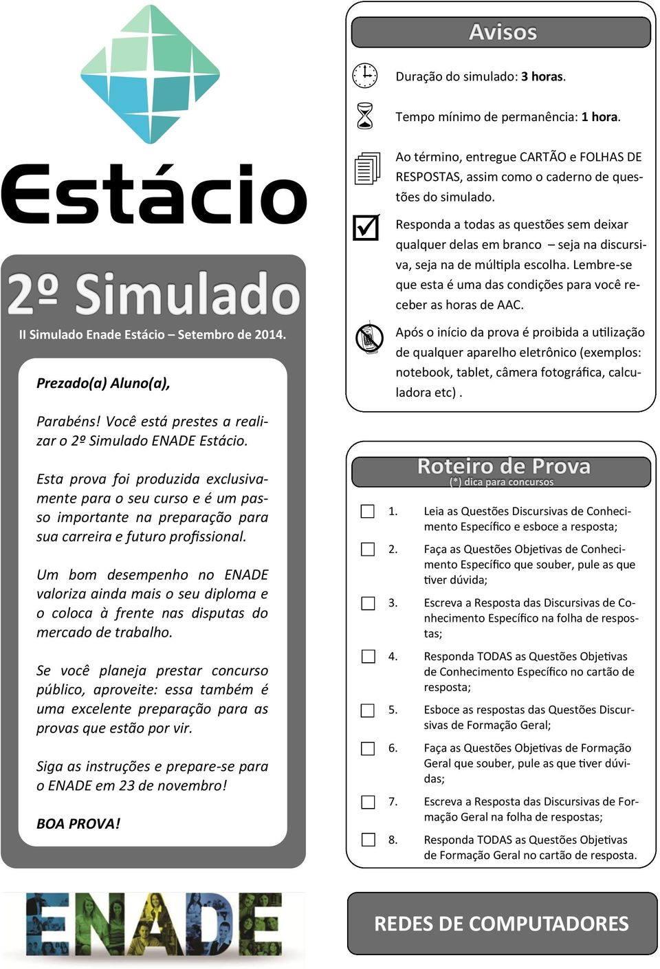 Responda a todas as questões sem deixar qualquer delas em branco seja na discursiva, seja na de múltipla escolha. Lembre-se que esta é uma das condições para você receber as horas de.