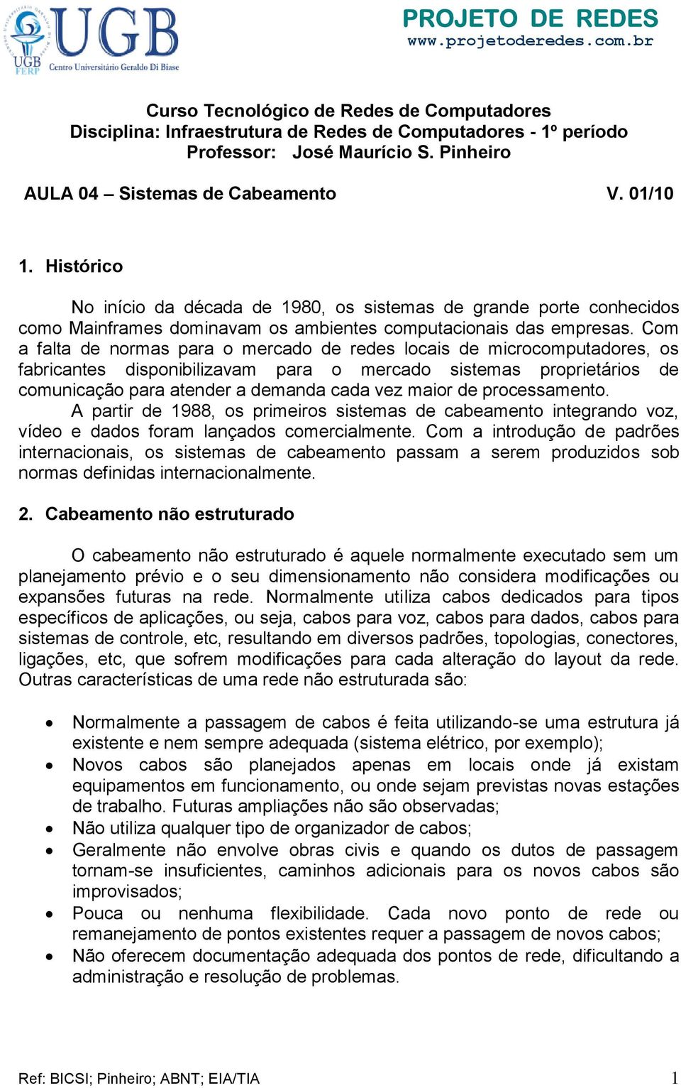 Com a falta de normas para o mercado de redes locais de microcomputadores, os fabricantes disponibilizavam para o mercado sistemas proprietários de comunicação para atender a demanda cada vez maior