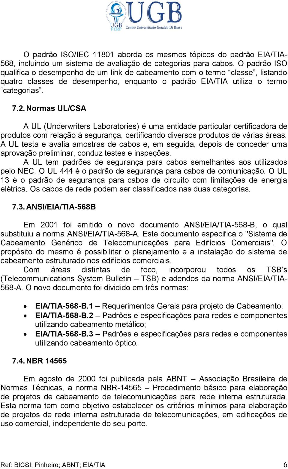 Normas UL/CSA A UL (Underwriters Laboratories) é uma entidade particular certificadora de produtos com relação à segurança, certificando diversos produtos de várias áreas.