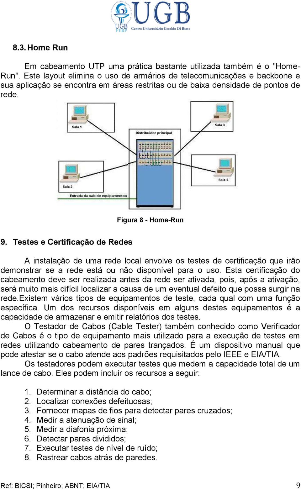 Testes e Certificação de Redes A instalação de uma rede local envolve os testes de certificação que irão demonstrar se a rede está ou não disponível para o uso.