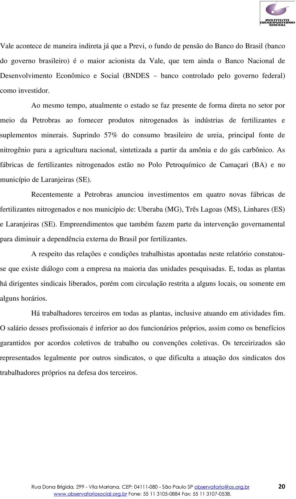 Ao mesmo tempo, atualmente o estado se faz presente de forma direta no setor por meio da Petrobras ao fornecer produtos nitrogenados às indústrias de fertilizantes e suplementos minerais.