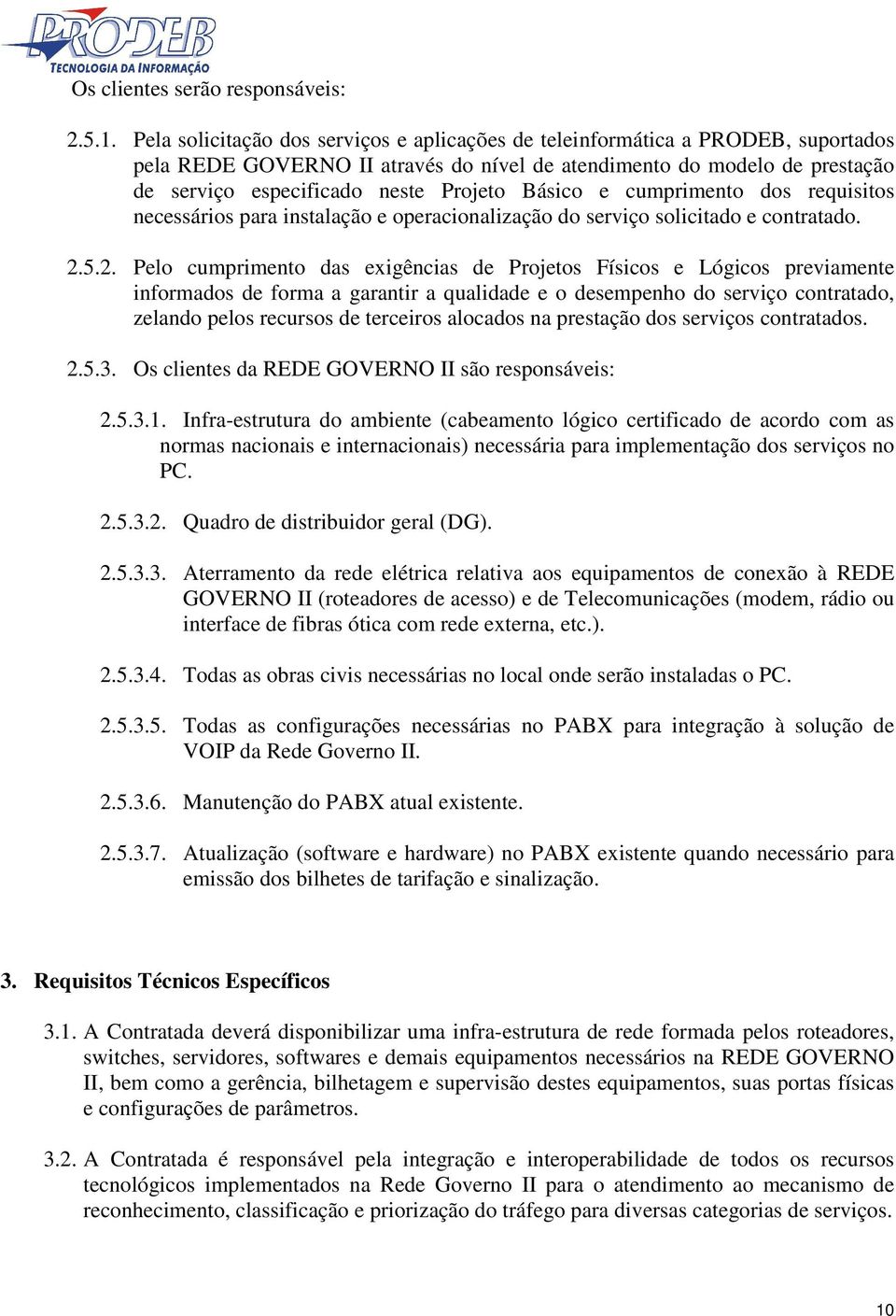 Básico e cumprimento dos requisitos necessários para instalação e operacionalização do serviço solicitado e contratado. 2.