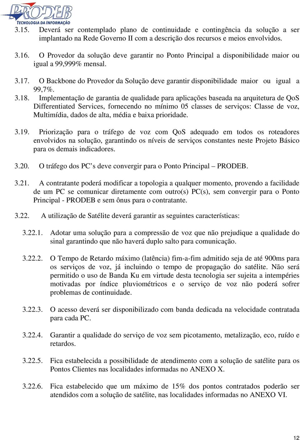 3.18. Implementação de garantia de qualidade para aplicações baseada na arquitetura de QoS Differentiated Services, fornecendo no mínimo 05 classes de serviços: Classe de voz, Multimídia, dados de