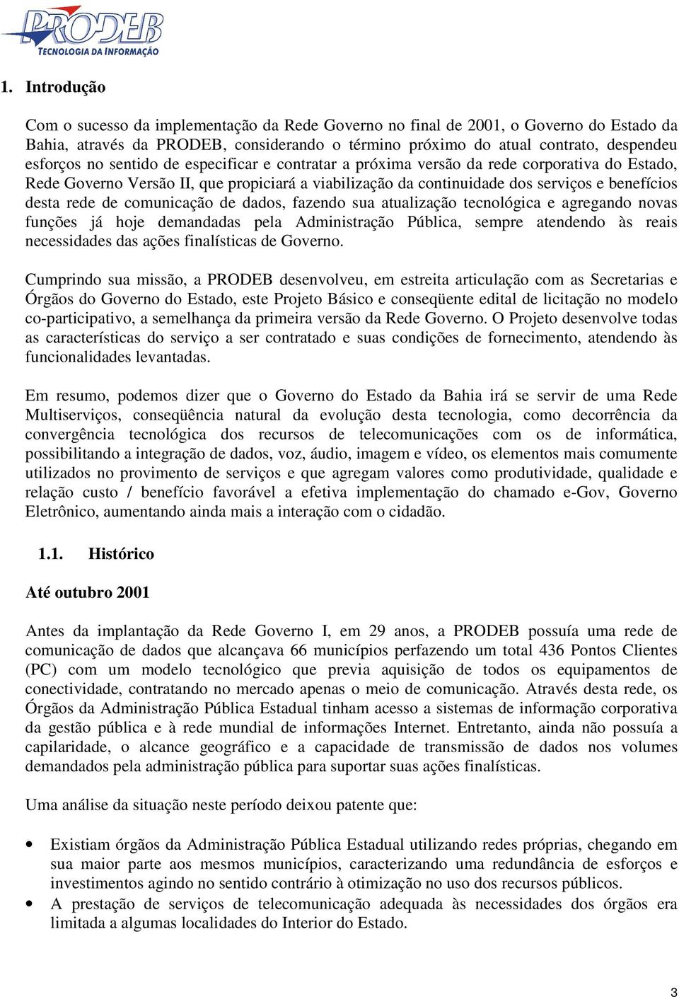 comunicação de dados, fazendo sua atualização tecnológica e agregando novas funções já hoje demandadas pela Administração Pública, sempre atendendo às reais necessidades das ações finalísticas de