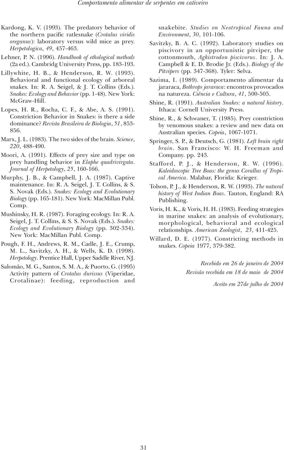 Behavioral and functional ecology of arboreal snakes. In: R. A. Seigel, & J. T. Collins (Eds.). Snakes: Ecology and Behavior (pp. 1-48). New York: McGraw-Hill. Lopes, H. R., Rocha, C. F., & Abe, A. S. (1991).