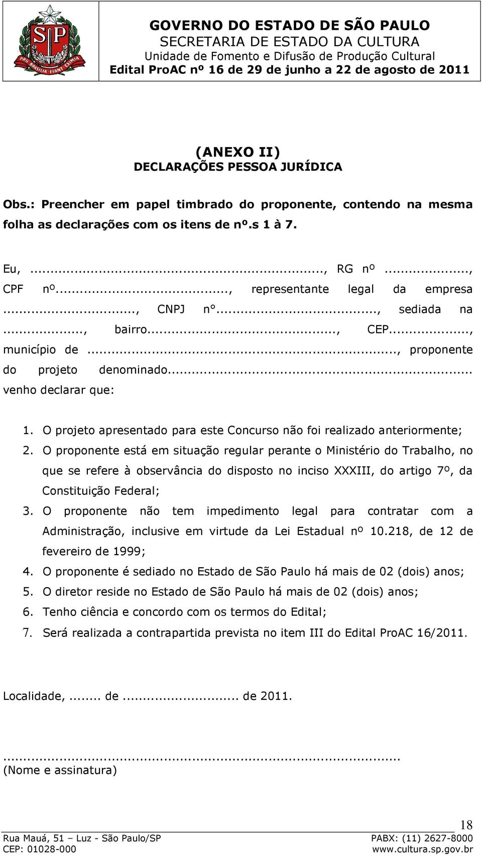 O projeto apresentado para este Concurso não foi realizado anteriormente; 2.