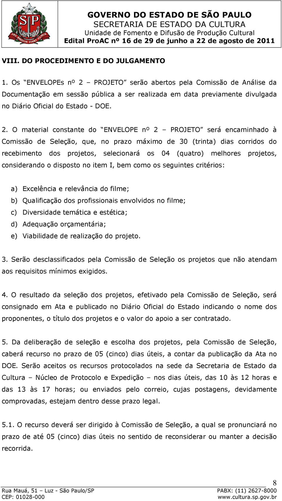 PROJETO serão abertos pela Comissão de Análise da Documentação em sessão pública a ser realizada em data previamente divulgada no Diário Oficial do Estado - DOE. 2.