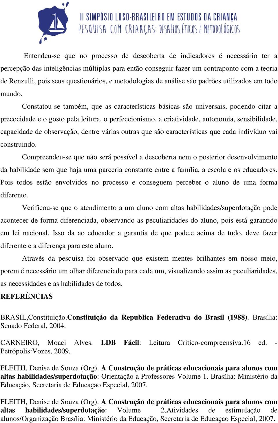 Constatou-se também, que as características básicas são universais, podendo citar a precocidade e o gosto pela leitura, o perfeccionismo, a criatividade, autonomia, sensibilidade, capacidade de