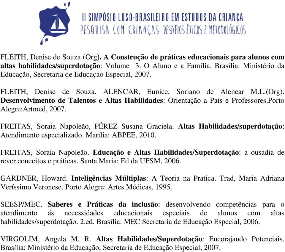 Desenvolvimento de Talentos e Altas Habilidades: Orientação a Pais e Professores.Porto Alegre:Artmed, 2007. FREITAS, Soraia Napoleão, PÉREZ Susana Graciela.
