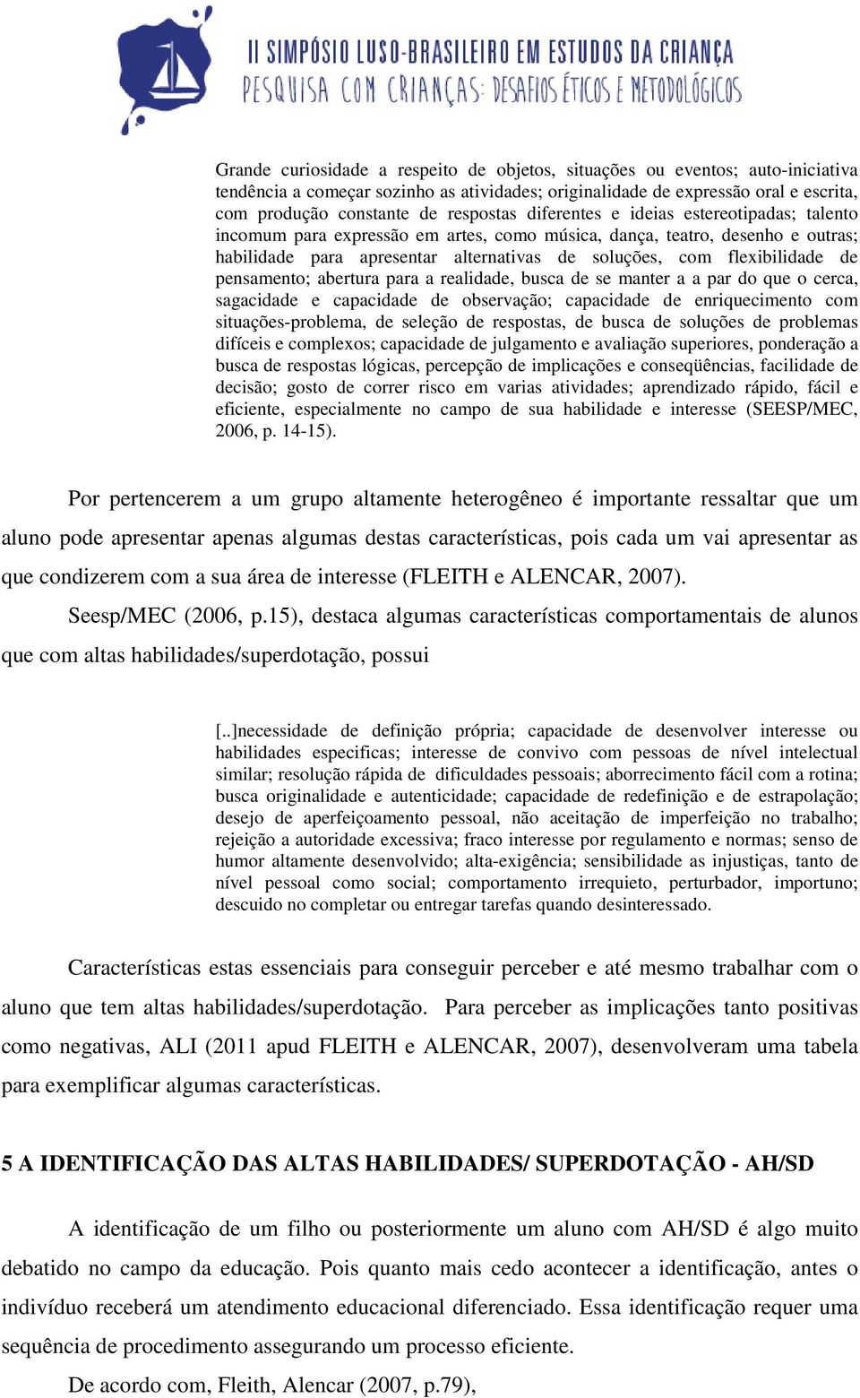 flexibilidade de pensamento; abertura para a realidade, busca de se manter a a par do que o cerca, sagacidade e capacidade de observação; capacidade de enriquecimento com situações-problema, de