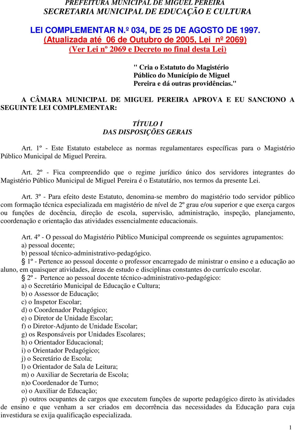 " A CÂMARA MUNICIPAL DE MIGUEL PEREIRA APROVA E EU SANCIONO A SEGUINTE LEI COMPLEMENTAR: TÍTULO I DAS DISPOSIÇÕES GERAIS Art.