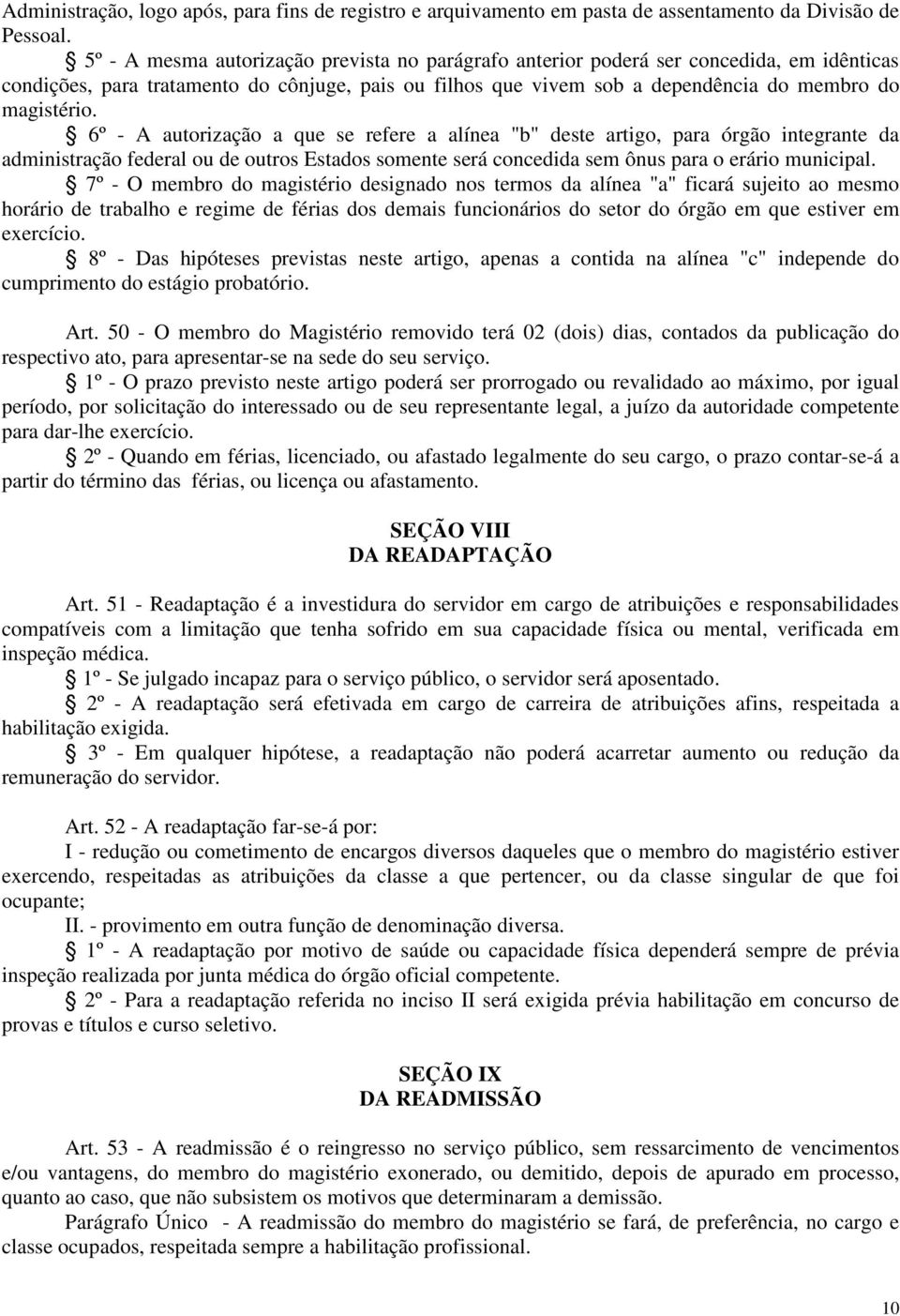 6º - A autorização a que se refere a alínea "b" deste artigo, para órgão integrante da administração federal ou de outros Estados somente será concedida sem ônus para o erário municipal.