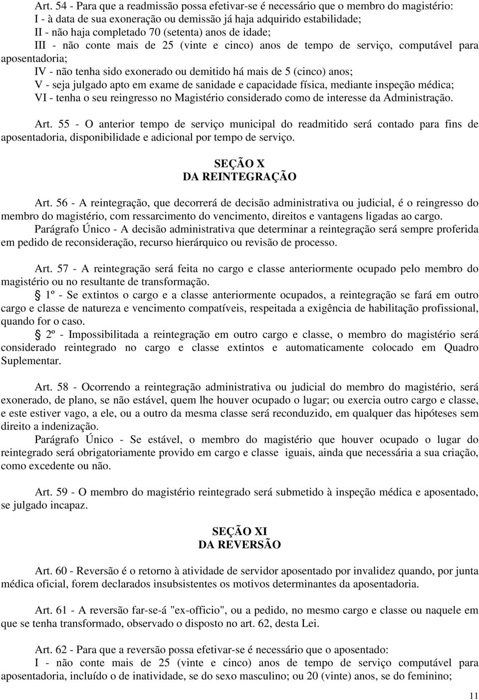 seja julgado apto em exame de sanidade e capacidade física, mediante inspeção médica; VI - tenha o seu reingresso no Magistério considerado como de interesse da Administração. Art.