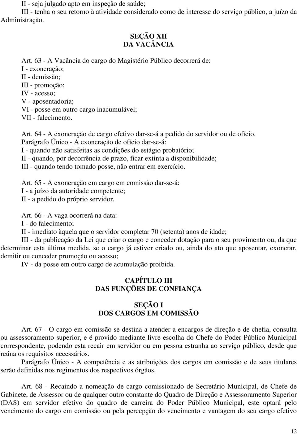 Art. 64 - A exoneração de cargo efetivo dar-se-á a pedido do servidor ou de ofício.