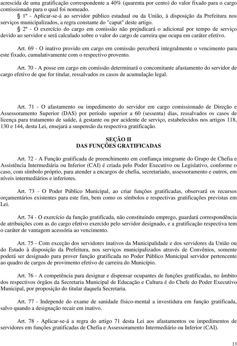 2º - O exercício do cargo em comissão não prejudicará o adicional por tempo de serviço devido ao servidor e será calculado sobre o valor do cargo de carreira que ocupa em caráter efetivo. Art.