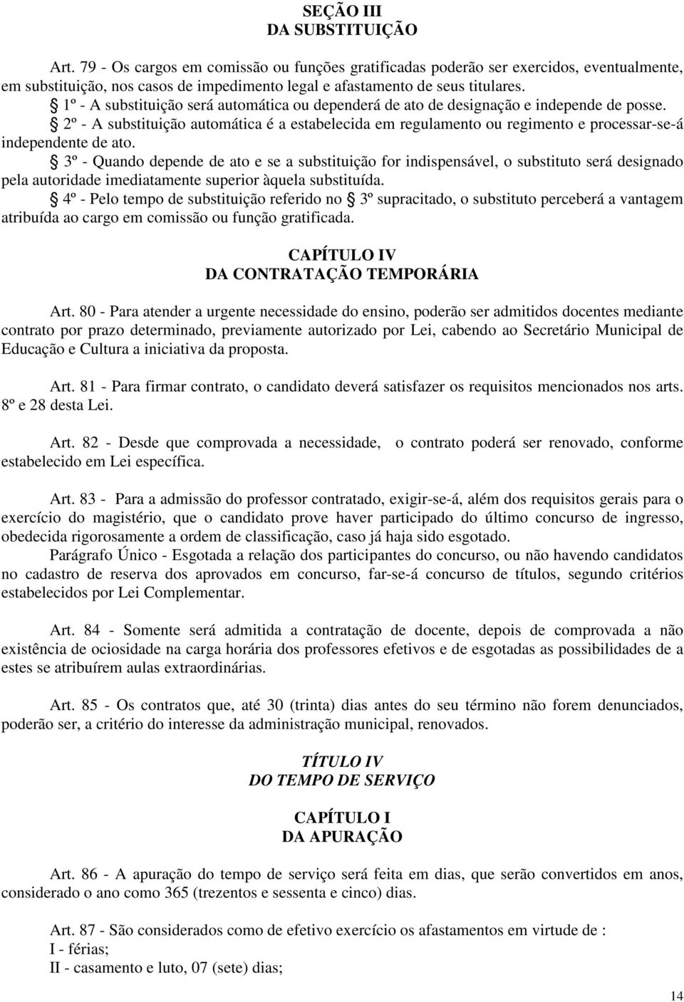 2º - A substituição automática é a estabelecida em regulamento ou regimento e processar-se-á independente de ato.