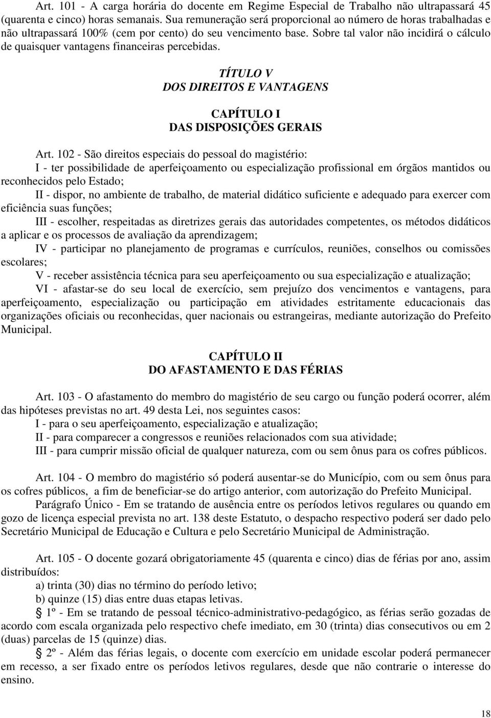 Sobre tal valor não incidirá o cálculo de quaisquer vantagens financeiras percebidas. TÍTULO V DOS DIREITOS E VANTAGENS CAPÍTULO I DAS DISPOSIÇÕES GERAIS Art.