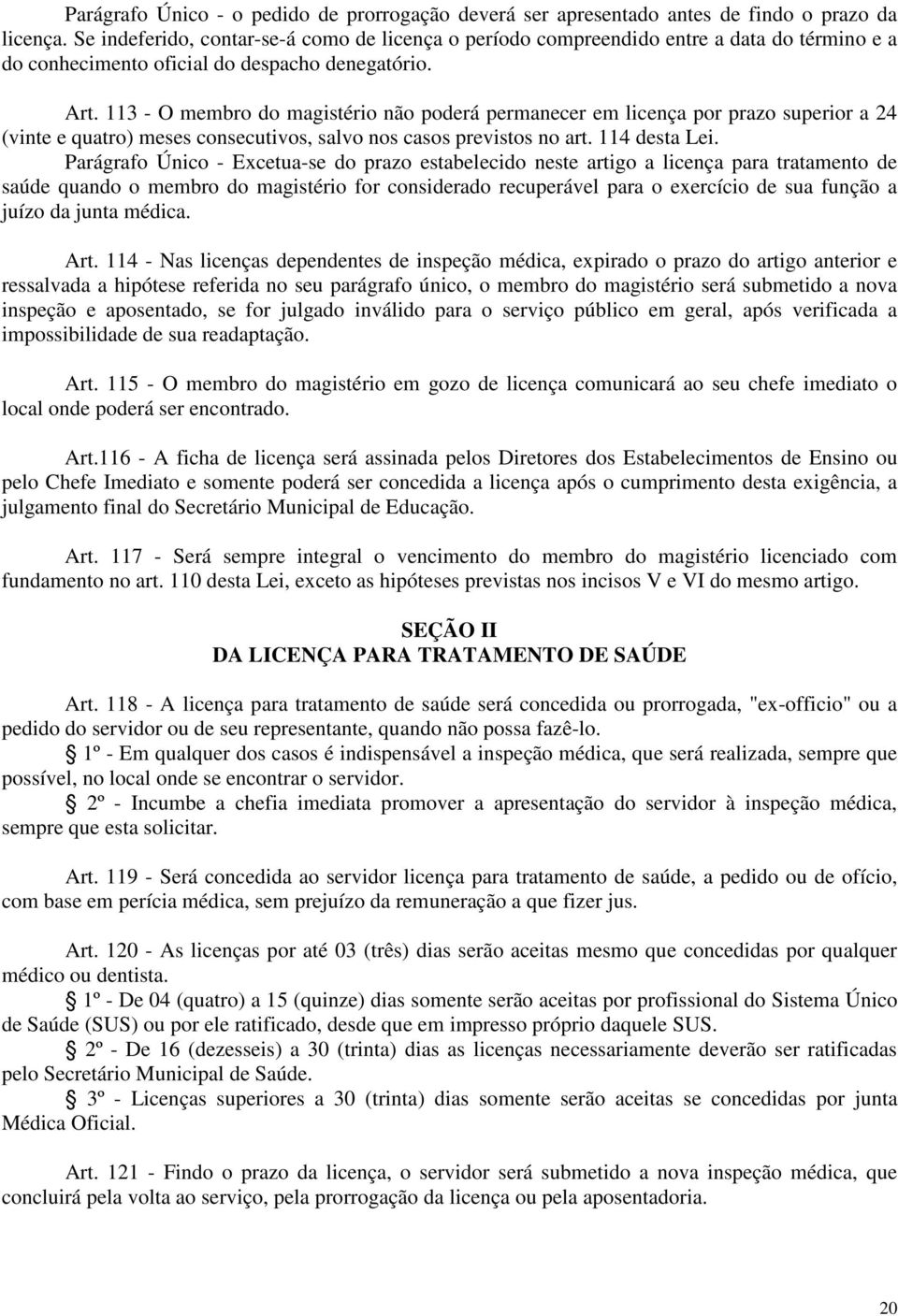 113 - O membro do magistério não poderá permanecer em licença por prazo superior a 24 (vinte e quatro) meses consecutivos, salvo nos casos previstos no art. 114 desta Lei.