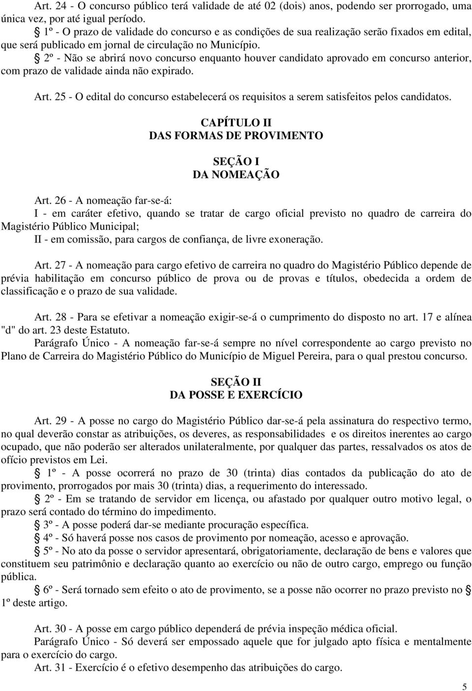 2º - Não se abrirá novo concurso enquanto houver candidato aprovado em concurso anterior, com prazo de validade ainda não expirado. Art.