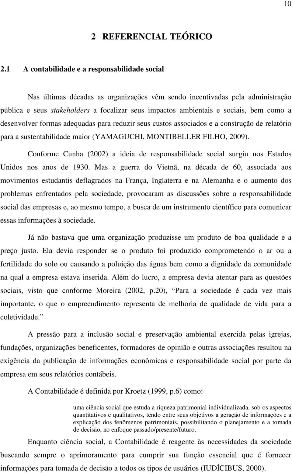 bem como a desenvolver formas adequadas para reduzir seus custos associados e a construção de relatório para a sustentabilidade maior (YAMAGUCHI, MONTIBELLER FILHO, 2009).