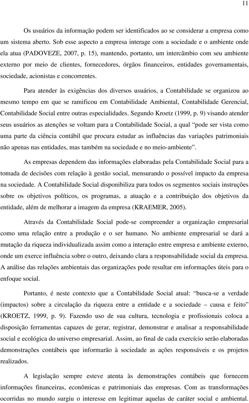 15), mantendo, portanto, um intercâmbio com seu ambiente externo por meio de clientes, fornecedores, órgãos financeiros, entidades governamentais, sociedade, acionistas e concorrentes.