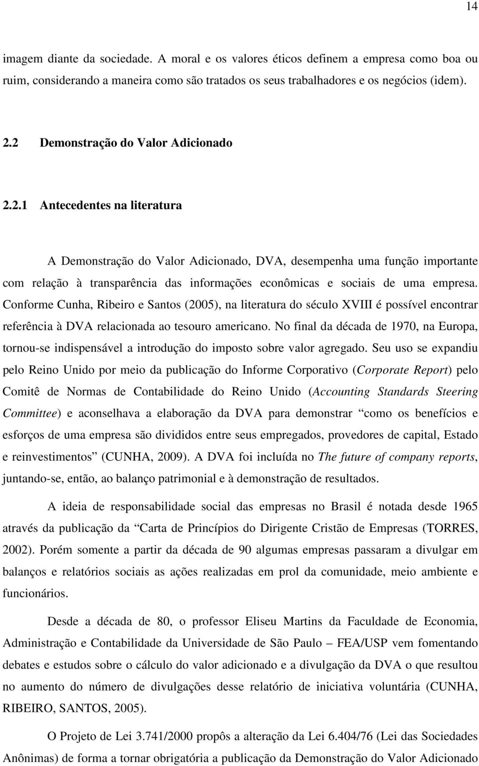 Conforme Cunha, Ribeiro e Santos (2005), na literatura do século XVIII é possível encontrar referência à DVA relacionada ao tesouro americano.