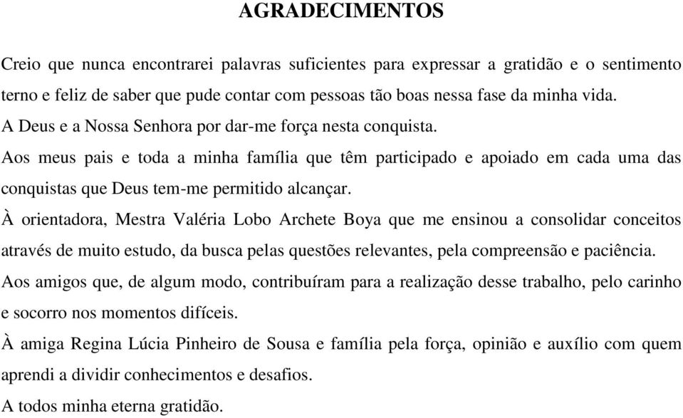 À orientadora, Mestra Valéria Lobo Archete Boya que me ensinou a consolidar conceitos através de muito estudo, da busca pelas questões relevantes, pela compreensão e paciência.