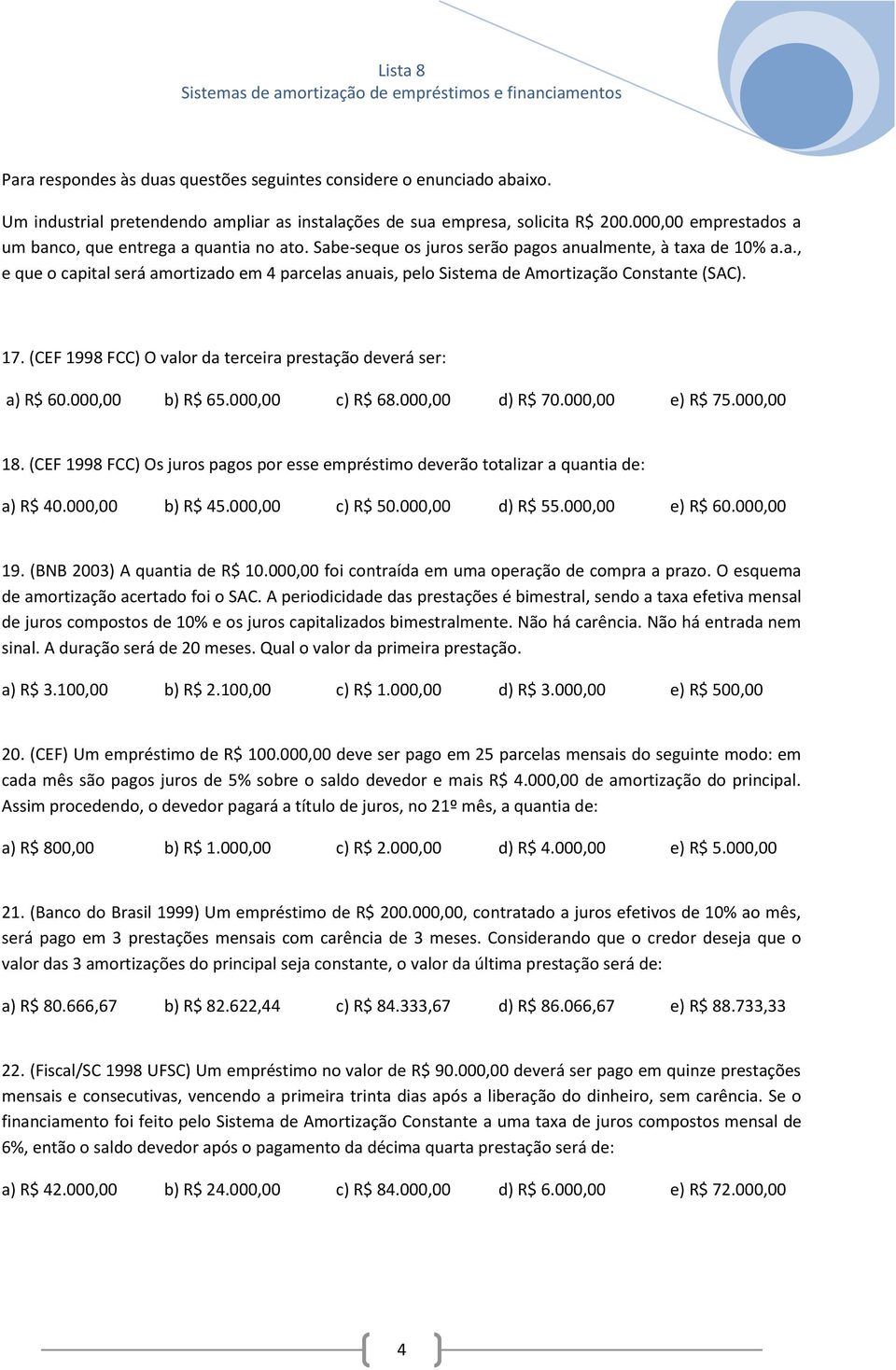 17. (CEF 1998 FCC) O valor da terceira prestação deverá ser: a) R$ 60.000,00 b) R$ 65.000,00 c) R$ 68.000,00 d) R$ 70.000,00 e) R$ 75.000,00 18.