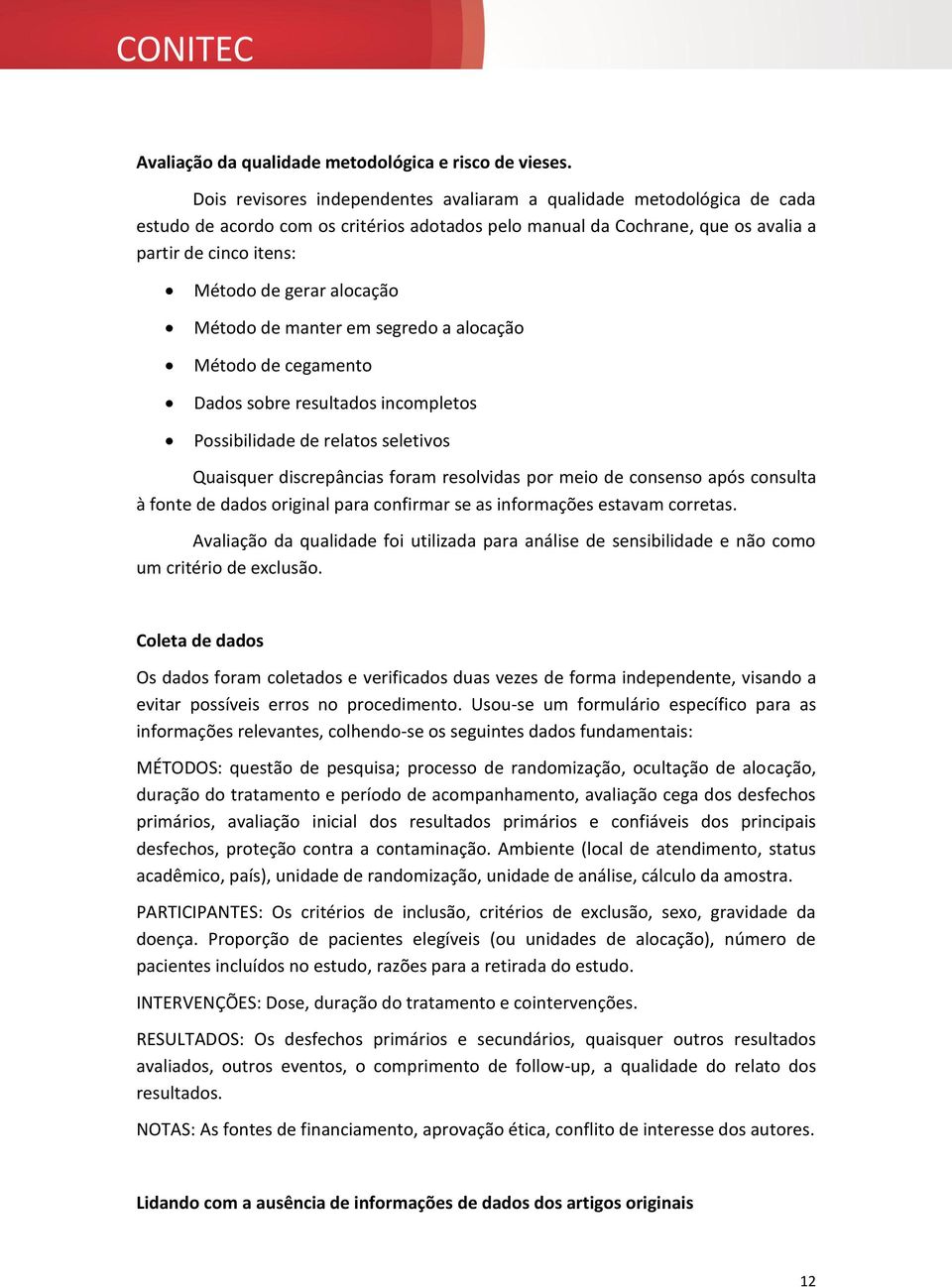 alocação Método de manter em segredo a alocação Método de cegamento Dados sobre resultados incompletos Possibilidade de relatos seletivos Quaisquer discrepâncias foram resolvidas por meio de consenso