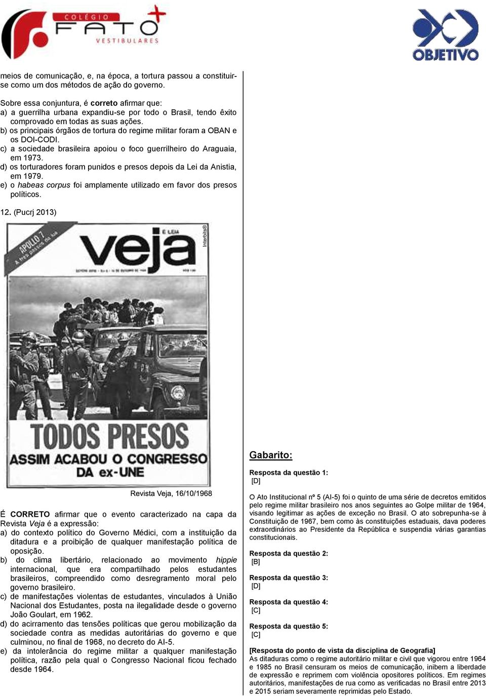 b) os principais órgãos de tortura do regime militar foram a OBAN e os DOI-CODI. c) a sociedade brasileira apoiou o foco guerrilheiro do Araguaia, em 1973.