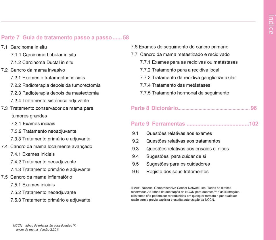 4 Cancro da mama localmente avançado 7.4.1 Exames iniciais 7.4.2 Tratamento neoadjuvante 7.4.3 Tratamento primário e adjuvante 7.5 Cancro da mama inflamatório 7.5.1 Exames iniciais 7.5.2 Tratamento neoadjuvante 7.5.3 Tratamento primário e adjuvante 7.6 Exames de seguimento do cancro primário 7.