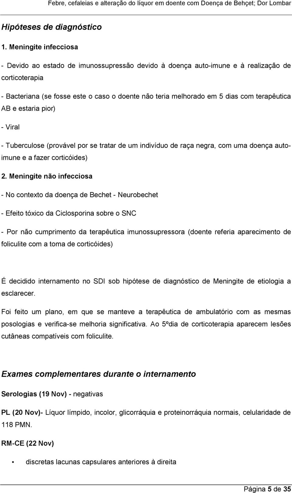 terapêutica AB e estaria pior) - Viral - Tuberculose (provável por se tratar de um indivíduo de raça negra, com uma doença autoimune e a fazer corticóides) 2.