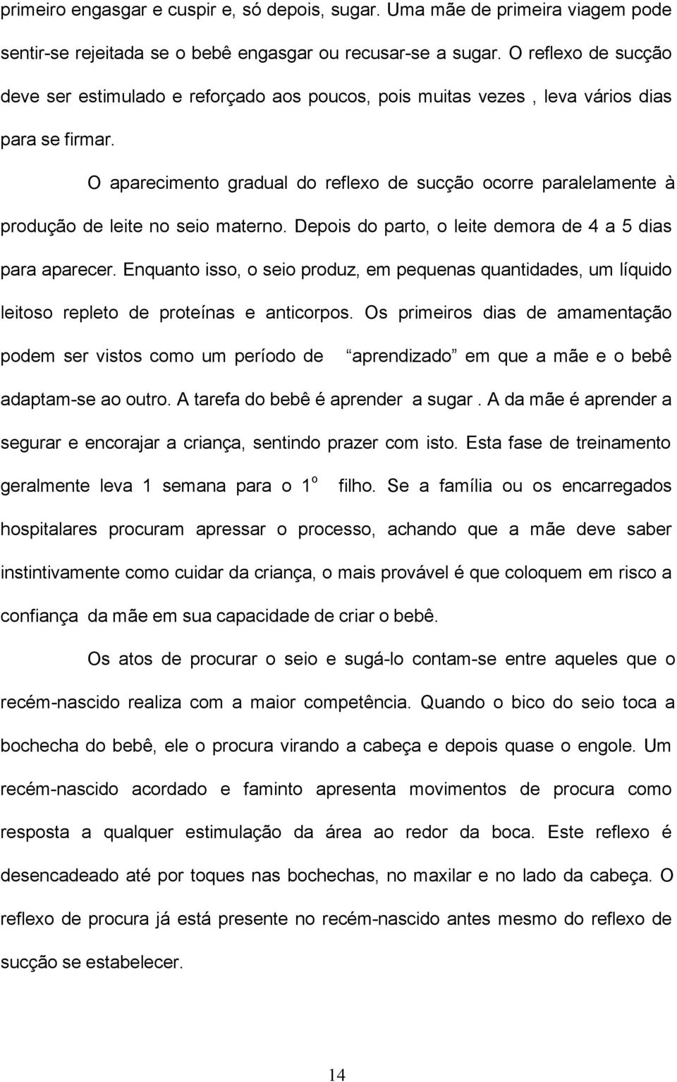 O aparecimento gradual do reflexo de sucção ocorre paralelamente à produção de leite no seio materno. Depois do parto, o leite demora de 4 a 5 dias para aparecer.