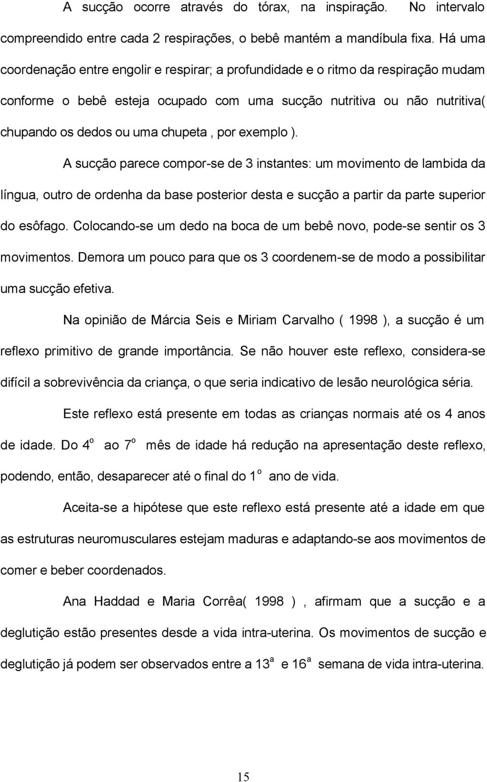 por exemplo ). A sucção parece compor-se de 3 instantes: um movimento de lambida da língua, outro de ordenha da base posterior desta e sucção a partir da parte superior do esôfago.