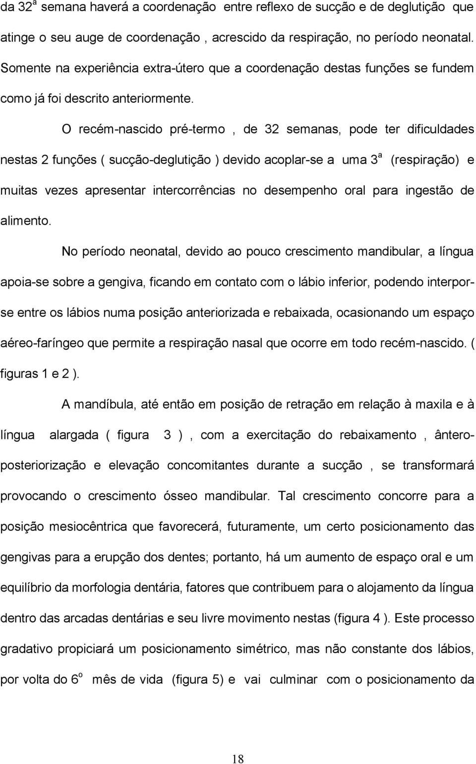 O recém-nascido pré-termo, de 32 semanas, pode ter dificuldades nestas 2 funções ( sucção-deglutição ) devido acoplar-se a uma 3 a (respiração) e muitas vezes apresentar intercorrências no desempenho