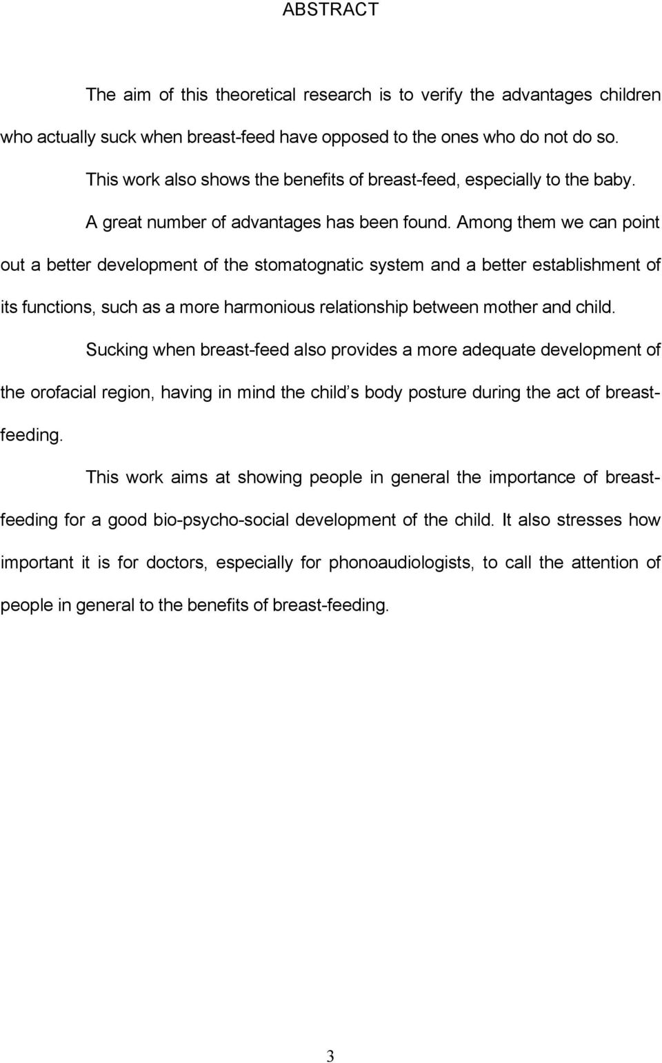 Among them we can point out a better development of the stomatognatic system and a better establishment of its functions, such as a more harmonious relationship between mother and child.