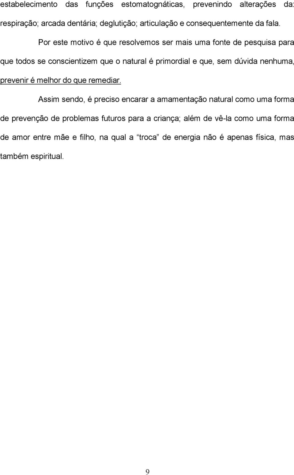 Por este motivo é que resolvemos ser mais uma fonte de pesquisa para que todos se conscientizem que o natural é primordial e que, sem dúvida