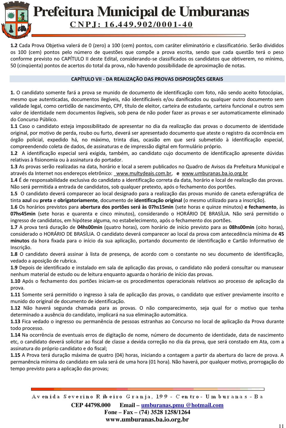 os candidatos que obtiverem, no mínimo, 50 (cinqüenta) pontos de acertos do total da prova, não havendo possibilidade de aproximação de notas.