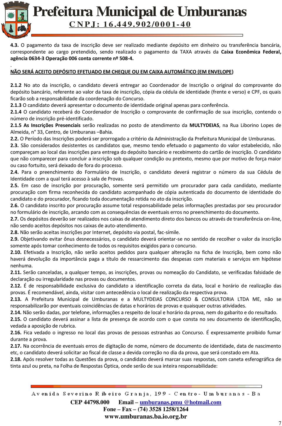 2 No ato da inscrição, o candidato deverá entregar ao Coordenador de Inscrição o original do comprovante do depósito bancário, referente ao valor da taxa de inscrição, cópia da cédula de identidade