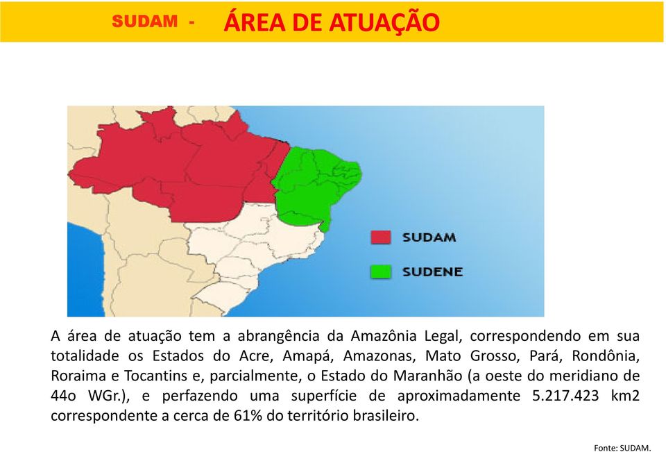 Pará, Rondônia, Roraima e Tocantins e, parcialmente, o Estado do Maranhão (a oeste do meridiano de 44o WGr.