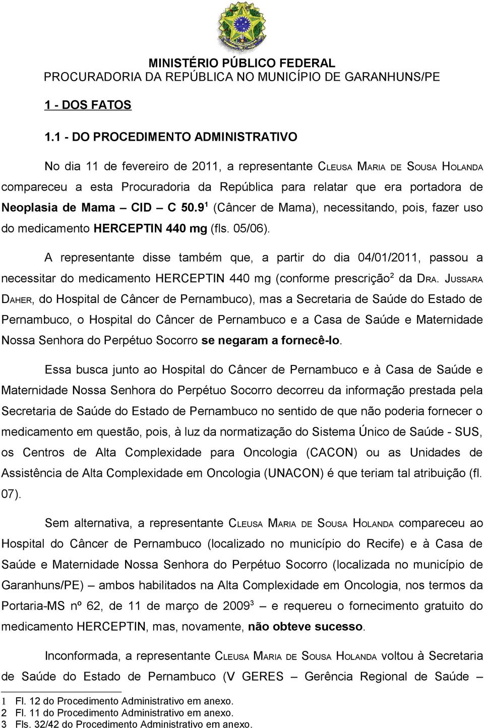 Neoplasia de Mama CID C 50.9 1 (Câncer de Mama), necessitando, pois, fazer uso do medicamento HERCEPTIN 440 mg (fls. 05/06).