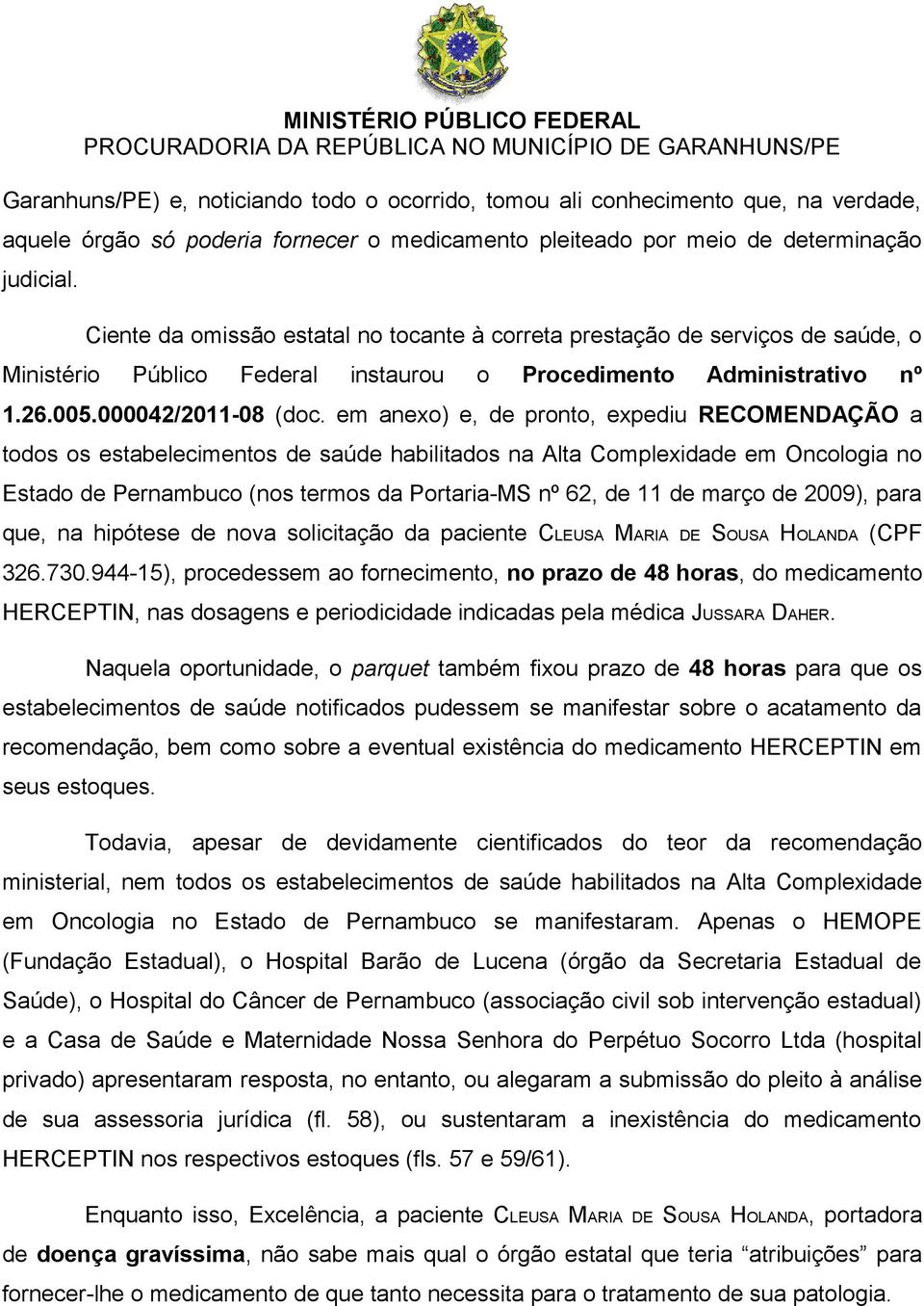 em anexo) e, de pronto, expediu RECOMENDAÇÃO a todos os estabelecimentos de saúde habilitados na Alta Complexidade em Oncologia no Estado de Pernambuco (nos termos da Portaria-MS nº 62, de 11 de