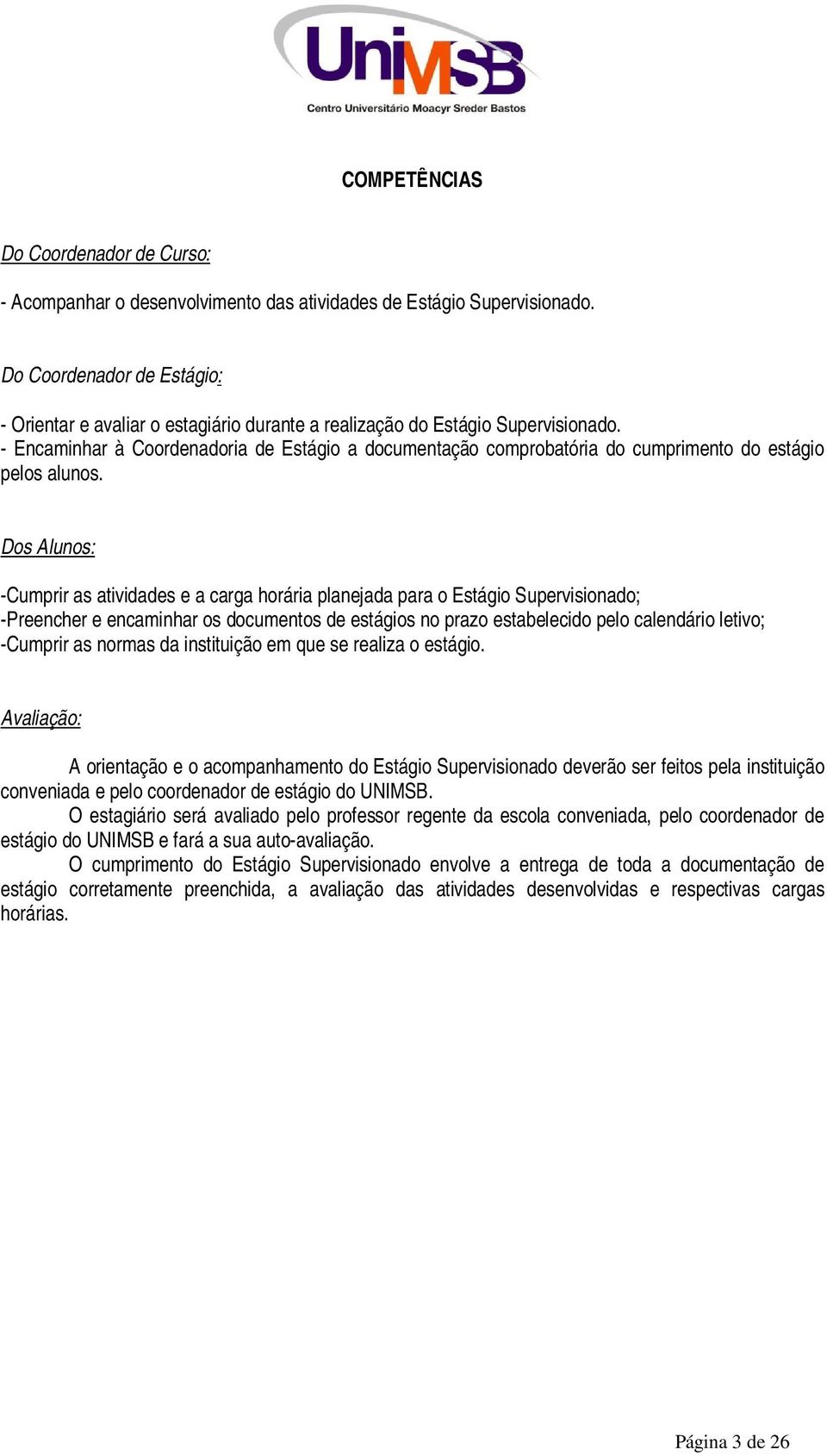 - Encaminhar à Coordenadoria de Estágio a documentação comprobatória do cumprimento do estágio pelos alunos.