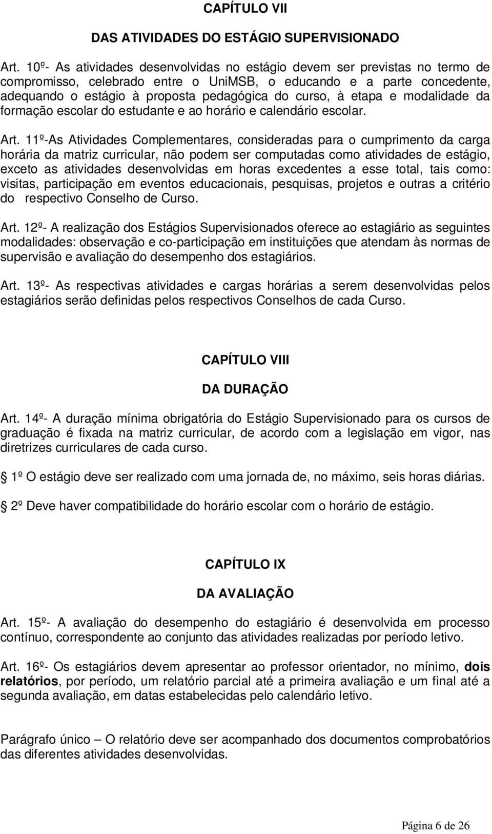 à etapa e modalidade da formação escolar do estudante e ao horário e calendário escolar. Art.